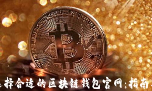 
如何选择合适的区块链钱包官网：指南与建议
