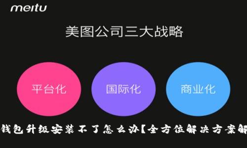 tp钱包升级安装不了怎么办？全方位解决方案解析