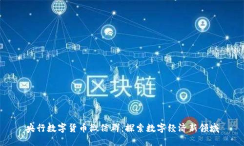 央行数字货币微信群：探索数字经济新领域