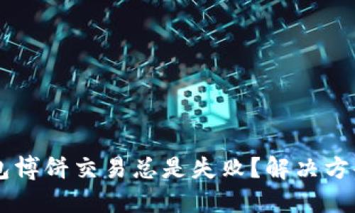 为什么TP钱包博饼交易总是失败?解决方案与技巧分享