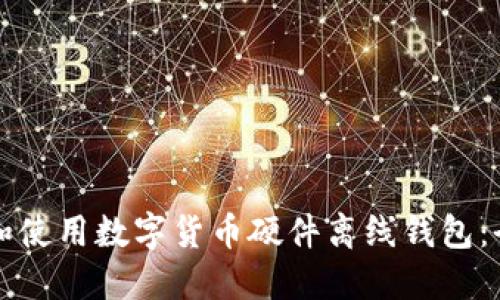 如何选择和使用数字货币硬件离线钱包：全方位指南
