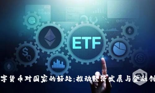数字货币对国家的好处:推动经济发展与金融创新
