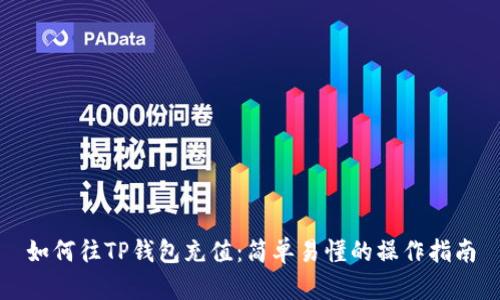 如何往TP钱包充值:简单易懂的操作指南