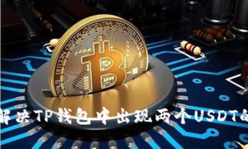 如何解决TP钱包中出现两个USDT的问题