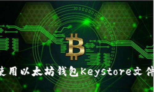 如何安全使用以太坊钱包Keystore文件：全面指南