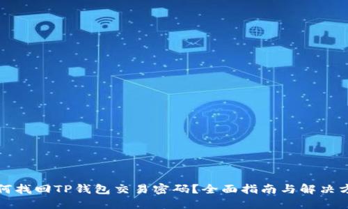 如何找回TP钱包交易密码?全面指南与解决方案