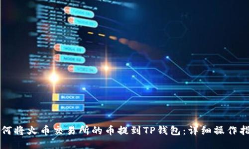 如何将火币交易所的币提到TP钱包:详细操作指南