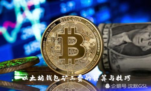 以太坊钱包矿工费的计算与技巧