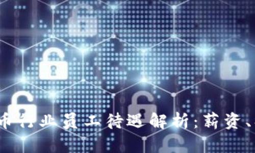 2023年数字货币行业员工待遇解析:薪资、福利与职业前景
