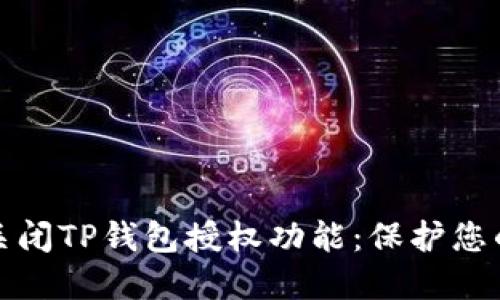 如何安全关闭TP钱包授权功能:保护您的资产安全