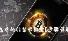 如何取消钱包中的门禁卡绑定？步骤详