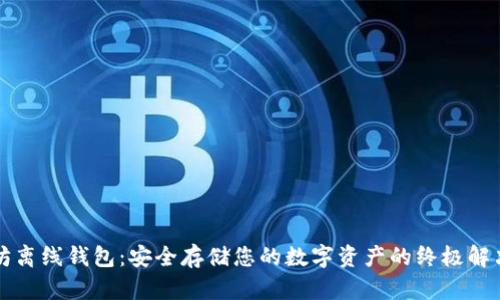 以太坊离线钱包:安全存储您的数字资产的终极解决方案