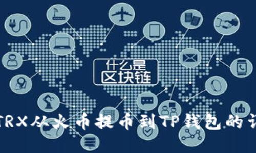 如何将TRX从火币提币到TP钱包的详细指南