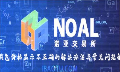 TP钱包价格显示不正确的解决办法与常见问题解答