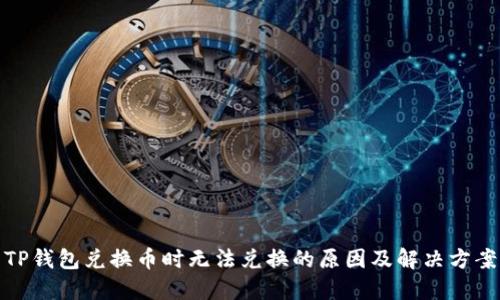 TP钱包兑换币时无法兑换的原因及解决方案