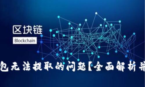 如何解决TP钱包无法提取的问题?全面解析并提供解决方案