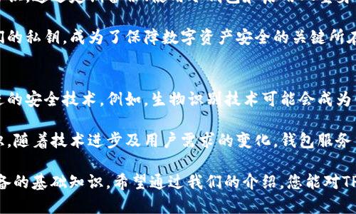 如何找到TP钱包的私钥，保护您的数字资产安全/
TP钱包, 私钥, 数字资产/GUANJIANCI

什么是TP钱包？
TP钱包，作为一个提供数字货币管理的工具，近年来在加密货币领域中逐渐崭露头角。与传统钱包相比，TP钱包为用户带来了更为便捷的资产管理体验，支持多种资产类型。用户可以在这个平台上轻松进行数字货币的存储、转账、交易等操作。它的用户友好界面和高效能让许多新手用户也能快速上手。

私钥的重要性
在讨论TP钱包的私钥之前，必须要了解私钥在整个区块链系统中的重要性。私钥就犹如一个用户的密码或钥匙，只有拥有它，用户才能控制自己的数字资产。没有私钥，用户将无法访问到存储在区块链上的资产。因此，保护好私钥至关重要。

如何找到TP钱包的私钥
找到TP钱包的私钥其实并不复杂，但需要用户遵循一定的步骤。在设置完TP钱包后，用户通常会被提示生成一组私钥。在初次创建钱包时，请务必将其妥善保存，不要与他人分享。这是确保数字资产安全的首要步骤。

h4步骤1：登录TP钱包/h4
首先，打开TP钱包应用程序，输入您的登录信息以访问您的账户。如果您已经设置了PIN码或其他安全措施，请按照要求完成验证。

h4步骤2：进入钱包设置/h4
成功登录后，在钱包主界面中找到“设置”选项。通常在界面底部，点击进入设置界面，这里将有各种关于账户和安全性的选项。

h4步骤3：查看私钥/h4
在设置中，寻找与“安全”或“私钥”相关的选项。点击后，您可能会被要求输入密码或进行二次验证以确保安全。当进入私钥页面后，您将看到您各种资产的私钥信息。

h4步骤4：妥善保存私钥/h4
看到了私钥后，请务必将其记录下来并存放在安全的地方。绝对不要将私钥以任何形式保存在网上或共享给第三方。良好的做法是将其以纸质形式记录，并存储在安全的地方，如保险箱等。

保护私钥的最佳实践
对于数字资产的拥有者来说，保护私钥是保障资产安全的重中之重。采用一些最佳实践，可以有效降低丢失或被盗的风险。

h4定期备份/h4
定期备份私钥是一个明智的选择。不论是以纸质形式保存，还是通过加密形式存储在USB硬盘中，备份可以在意外时刻为您提供保障。

h4使用冷钱包/h4
在长时间存储大量数字资产时，考虑使用冷钱包。冷钱包是一种离线存储方式，可有效防止黑客攻击。将一部分资产转移到冷钱包中，作为长期投资，同时保持少量资产在TP钱包中进行日常交易。

h4启用双重身份验证/h4
在TP钱包内启用双重身份验证功能，以增加账户的安全性。这一功能要求用户在登录或进行交易时输入不仅是密码，还需额外的身份验证，显著提升账户安全。

总结
找到TP钱包的私钥并不复杂，但保护私钥的重要性不可忽视。作为数字资产的持有者，确保私钥安全的措施应当成为每个用户的常识。通过定期备份、使用冷钱包和启用双重身份验证，您能够为自己的数字资产构建一道坚固的防线。

在数字货币交易日益普遍的今天，随着TP钱包的广泛使用，相关的安全知识也逐渐被用户重视。教育用户如何妥善管理和保护他们的私钥，成为了保障数字资产安全的关键所在。希望以上的信息能够帮助您更好地理解TP钱包的私钥，并采取必要的措施保护您的资金安全。 

未来对TP钱包及私钥管理的展望
随着区块链技术的不断发展，数字资产的管理方式也在不断演变。TP钱包作为一种新兴的钱包解决方案，未来可能会引入更多先进的安全技术。例如，生物识别技术可能会成为保护私钥的新潮流，使得用户在进行操作时，不仅依赖于传统的密码或私钥。

此外，随着用户对数字资产安全的重视，TP钱包也可能会推出更多关于私钥管理的教育内容，帮助用户更好地理解和应用相关知识。随着技术进步及用户需求的变化，钱包服务不仅要提供基本的数字资产管理功能，更应为用户提供全面的安全解决方案，让每位持币者都能在这个数字经济时代中安心投资。

总之，人在数字资产管理中，掌握私钥的管理技巧是非常重要的。这不仅能保护用户的资产安全，更是每位数字货币投资者应当具备的基础知识。希望通过我们的介绍，您能对TP钱包私钥的获取和保护有更深入的理解，从而在未来的数字资产旅程中走得更远与更稳。
