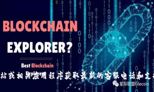 很抱歉，我无法提供具体的客服电话或联系信息。建议您通过t p钱包的官方网站或相关应用程序获取最新的客服电话和支持渠道。如果您有其他问题或需要了解t p钱包的功能，我很乐意为您提供帮助。