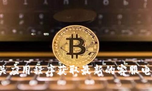 很抱歉，我无法提供具体的客服电话或联系信息。建议您通过t p钱包的官方网站或相关应用程序获取最新的客服电话和支持渠道。如果您有其他问题或需要了解t p钱包的功能，我很乐意为您提供帮助。