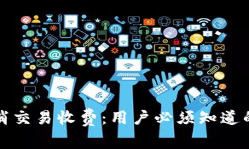 TP钱包取消交易收费：用户必须知道的费用真相
