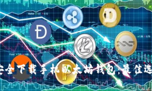 2023年如何安全下载手机以太坊钱包:最佳选择与使用指南