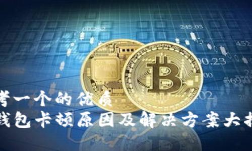 思考一个的优质
TP钱包卡顿原因及解决方案大揭秘