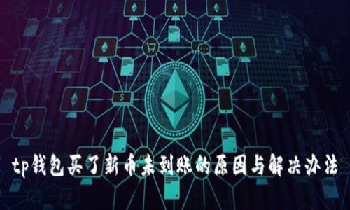 tp钱包买了新币未到账的原因与解决办法