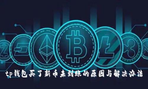 tp钱包买了新币未到账的原因与解决办法