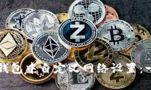 如何在TP钱包中自定义网络设置：一步步指南