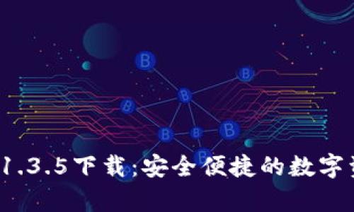 t p钱包版本1.3.5下载:安全便捷的数字资产管理工具