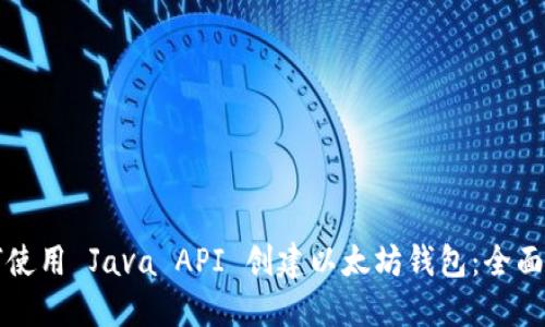 如何使用 Java API 创建以太坊钱包：全面指南