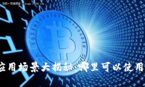 数字货币应用场景大揭秘：哪里可以使用数字货币？