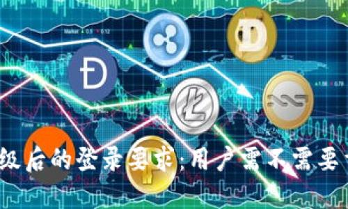 TP钱包升级后的登录要求：用户需不需要重新登录？
