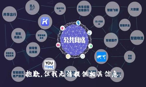 抱歉，但我无法提供相关信息。