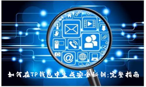 如何在TP钱包中生成安全秘钥:完整指南