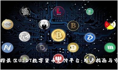 如何选择最佳USDT数字货币支付平台:用户指南与市场分析