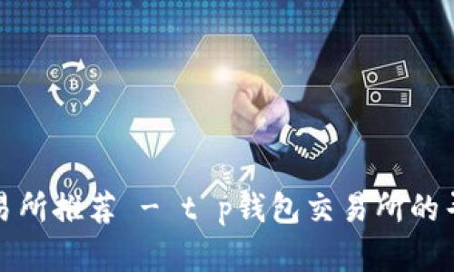 最佳交易所推荐 - t p钱包交易所的寻找指南