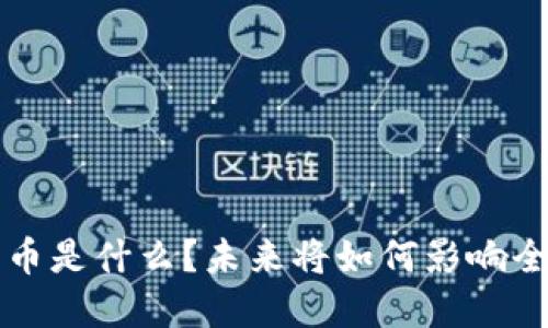 央行数字货币是什么?未来将如何影响全球金融体系