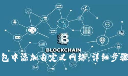 如何在TP钱包中添加自定义网络:详细步骤与注意事项