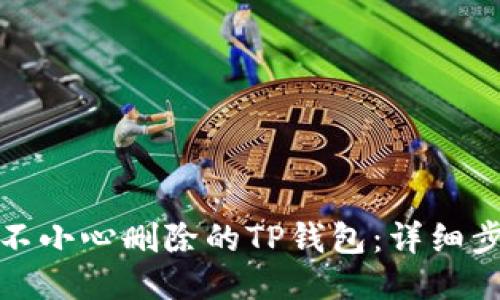如何找回不小心删除的TP钱包:详细步骤与技巧