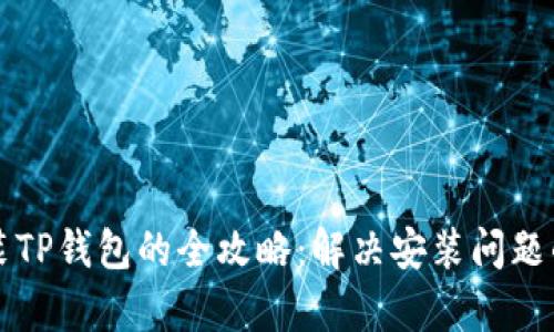 下载和安装TP钱包的全攻略:解决安装问题的有效方法
