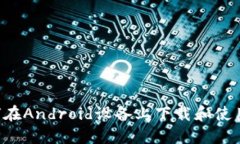全方位指南：如何在Android设备上下载