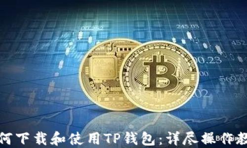如何下载和使用TP钱包:详尽操作教程