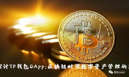 深入探讨TP钱包DApp:区块链时代数字资产管理的新选择
