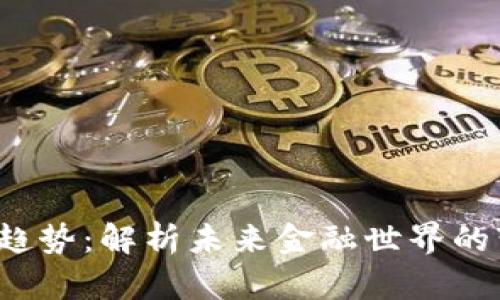 数字货币趋势:解析未来金融世界的变革与挑战
