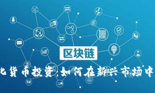 数字化货币投资:如何在新兴市场中获利?