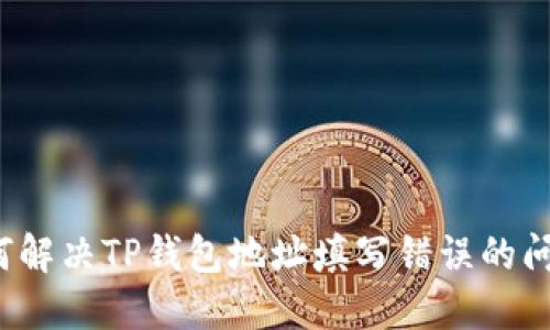 如何解决TP钱包地址填写错误的问题?