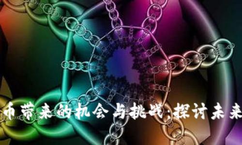 央行数字货币带来的机会与挑战:探讨未来金融的变革