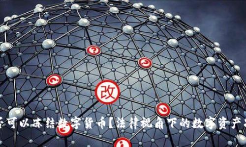 法院是否可以冻结数字货币？法律视角下的数字资产冻结探讨