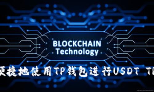 如何安全便捷地使用TP钱包进行USDT TRC20转账？